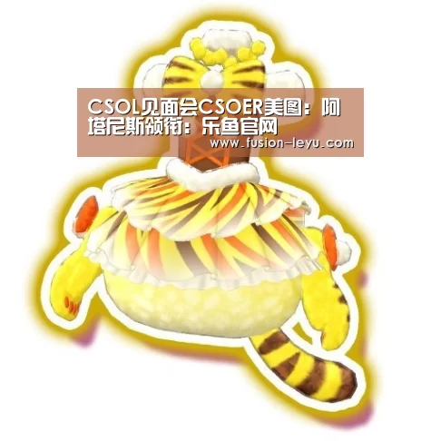 CSOL见面会CSOER美图：阿塔尼斯领衔：乐鱼官网