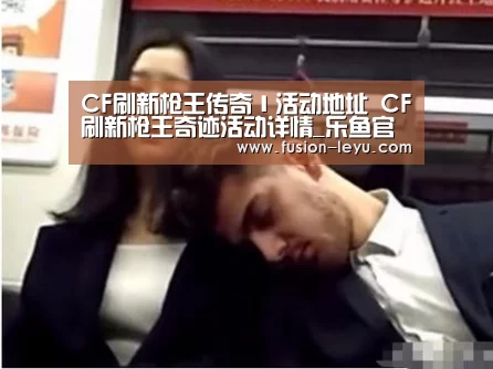 CF刷新枪王传奇Ⅰ活动地址 CF刷新枪王奇迹活动详情_乐鱼官